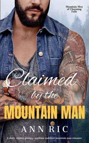 Claimed by the Mountain Man - A Short, Steamy Grumpy-Sunshine Mountain Man Romance image number 0