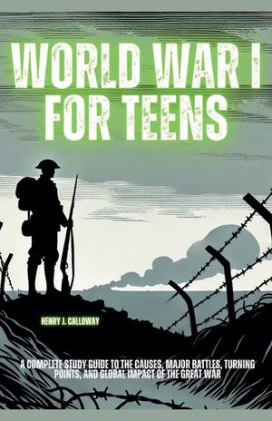 World War I for Teens: A Complete Study Guide to the Causes, Major Battles, Turning Points, and Global Impact of the Great War image number 0
