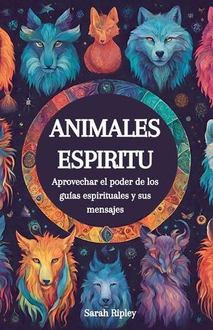 Animales Espirituales: Aprovechando el Poder de los Gu&iacute;as Espirituales y sus Mensajes image number 0