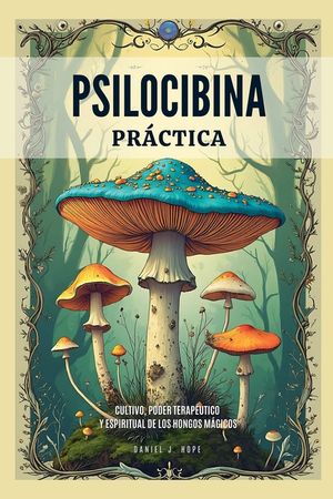 Psilocibina Pr&aacute;ctica - Cultivo, Poder Terap&eacute;utico Y Espiritual De Los Hongos M&aacute;gicos image number 0
