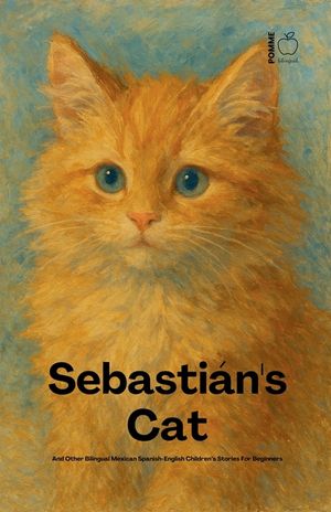 Sebasti&aacute;n's Cat And Other Bilingual Mexican Spanish-English Children's Stories For Beginners image number 0