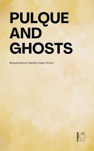 Pulque and Ghosts: Bilingual Mexican Spanish-English Stories image number 0