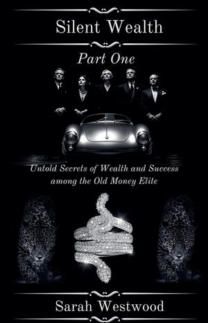 Silent Wealth Untold Secrets of Wealth and Success Among the Old Money Elite, Part One image number 0