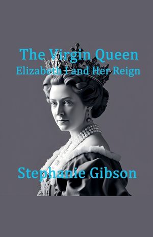 The Virgin Queen: Elizabeth I and her Reign image number 0