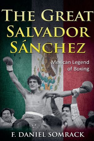 The Great Salvador Sanchez: Mexican Legend of Boxing image number 0