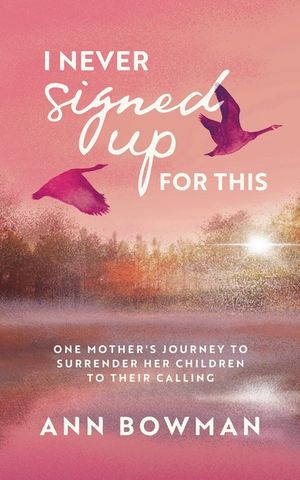 I Never Signed Up for This: One Mother's Journey to Surrender Her Children to Their Calling image number 0