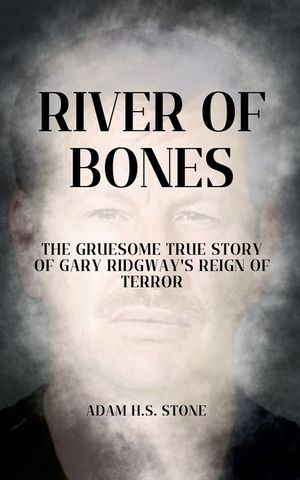River of Bones: The Gruesome True Story of Gary Ridgway's Reign of Terror image number 0