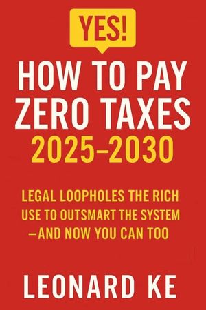 YES, How to Pay Zero Taxes 2025-2030: Legal Loopholes the Rich Use to Outsmart the System - And Now You Can Too image number 0