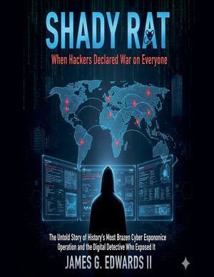 Shady Rat: When Hackers Declared War on Everyone The Untold Story of History's Most Brazen Cyber Espionage Operation and the Digital Detective Who Exp image number 0