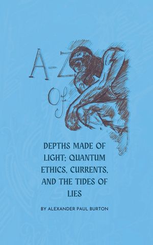 A-Z of Depths Made of Light: Quantum Ethics, Currents, and the Tides of Lies image number 0