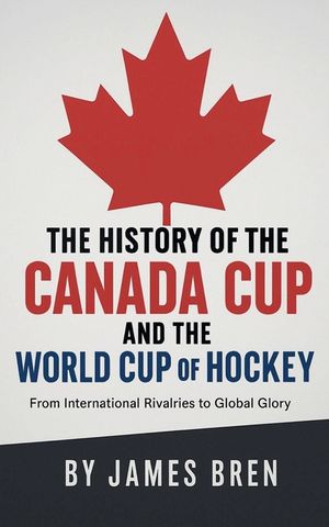 The History of the Canada Cup and the World Cup of Hockey image number 0