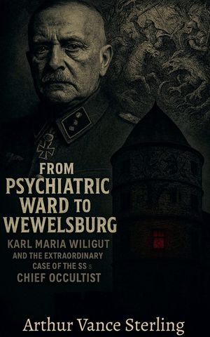 From Psychiatric Ward to Wewelsburg: Karl Maria Wiligut And The Extraordinary Case of the SS's Chief Occultist image number 0