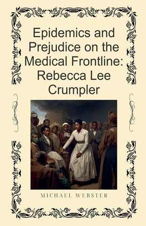 Epidemics and Prejudice on the Medical Frontline: Rebecca Lee Crumpler image number 0
