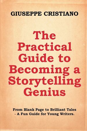 The Practical Guide to Becoming a Storytelling Genius: From Blank Page to Brilliant Tales - A Fun Guide for Young Writers. image number 0