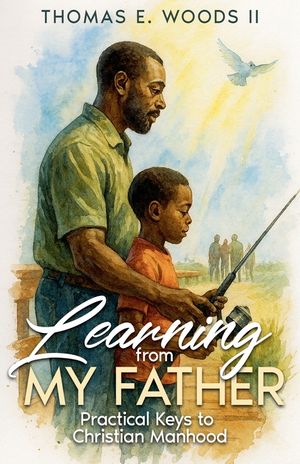 Learning From My Father: Practical Keys to Christian Manhood image number 0