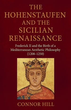 The Hohenstaufen and the Sicilian Renaissance: Frederick II and the Birth of a Mediterranean Aesthetic Philosophy (1208-1250) image number 0