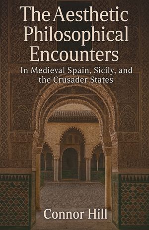 The Aesthetic Philosophical Encounters in Medieval Spain, Sicily, and the Crusader States image number 0