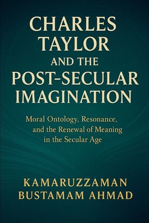 Charles Taylor and the Post-Secular Imagination: Moral Ontology, Resonance, the Renewal of Meaning in the Secular Age image number 0
