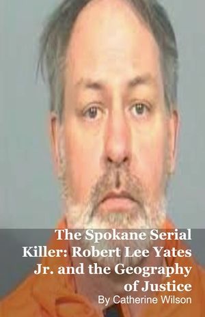 The Spokane Serial Killer: Robert Lee Yates Jr. and the Geography of Justice image number 0