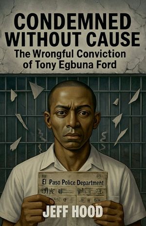 Condemned Without Cause: The Wrongful Conviction of Tony Egbuna Ford image number 0