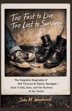 Too Fast to Live, Too Lost to Survive: The Complete Biography of Sid Vicious & Nancy Spungen - Rock 'n' Roll, Ruin, and the Mystery of Her Death image number 0