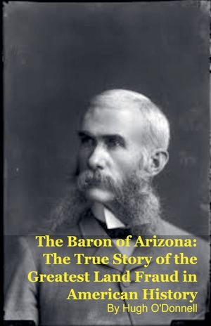 The Baron of Arizona: The True Story of the Greatest Land Fraud in American History image number 0