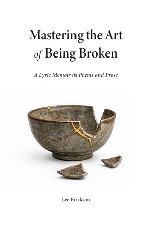 Mastering the Art of Being Broken: A Lyric Memoir in Poems and Prose image number 0
