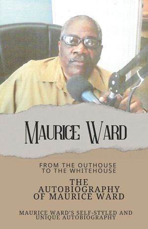 The Autobiography of Maurice Ward: From "The Outhouse, to the White House" image number 0