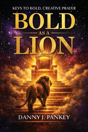Bold As A Lion: Keys to Bold, Creative Prayer image number 0