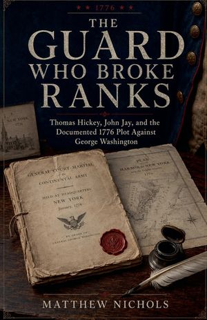 The Guard Who Broke Ranks: Thomas Hickey, John Jay, and the Documented 1776 Plot Against George Washington image number 0