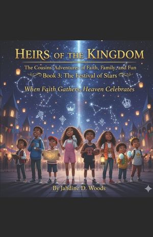 Heirs of the Kingdom The Cousins' Adventures of Faith, Family, and Fun Book 3 The Festival Of Stars: Book 3 The Festival Of Stars "When faith gathers, image number 0