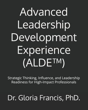 Advanced Leadership Development Experience (ALDE(TM)): Strategic Thinking, Influence, and Leadership Readiness for High-Impact Professionals image number 0