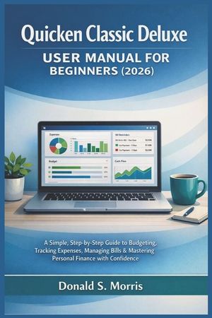 Quicken Classic Deluxe User Manual for beginners (2026): A Simple, Step-by-Step Guide to Budgeting, Tracking Expenses, Managing Bills & Mastering Pers image number 0