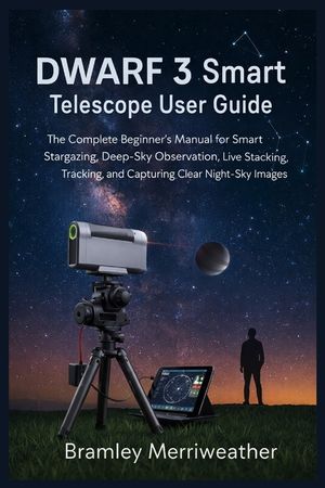 DWARF 3 Smart Telescope User Guide: The Complete Beginner's Manual for Smart Stargazing, Deep-Sky Observation, Live Stacking, Tracking, and Capturing image number 0