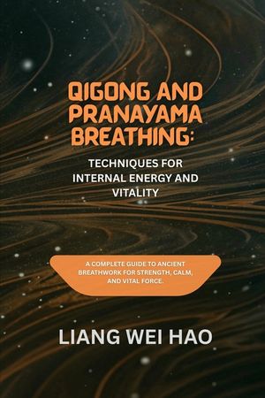 Qigong and Pranayama Breathing: Techniques for Internal Energy and Vitality: A Complete Guide to Ancient Breathwork for Strength, Calm, and Vital Forc image number 0