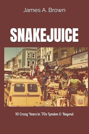 Snakejuice: 10 Crazy Years in '70s London & Beyond image number 0