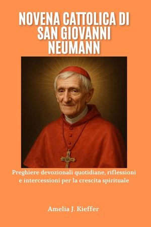 Novena Cattolica Di San Giovanni Neumann: Preghiere devozionali quotidiane, riflessioni e intercessioni per la crescita spirituale image number 0