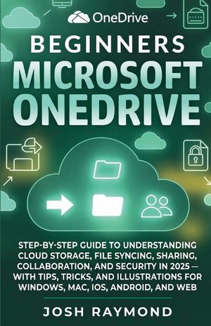 Beginners Microsoft Onedrive: Step-By-Step Guide to Understanding Cloud Storage, File Syncing, Sharing, Collaboration, and Security in 2025 .... image number 0