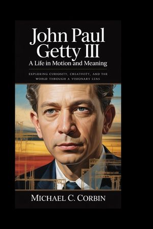 John Paul Getty III: A Life in Motion and Meaning: Exploring Curiosity, Creativity, and the World Through a Visionary Lens image number 0