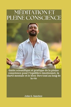 M&eacute;ditation Et Pleine Conscience: Guide scientifique et pratique de la pleine conscience pour l'&eacute;quilibre &eacute;motionnel, la clart&eacute; mentale et le bien-&ecirc;tre image number 0