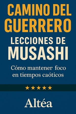 CAMINO DEL GUERRERO Lecciones de Musashi: C&oacute;mo mantener foco en tiempos ca&oacute;ticos image number 0