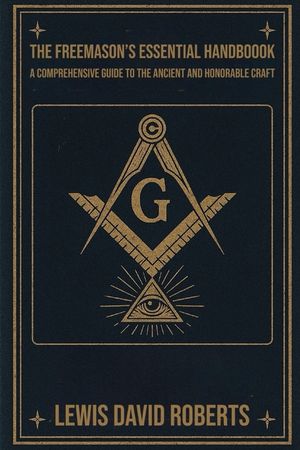 The Freemason's Essential Handbook: A Comprehensive Guide to the Ancient and Honorable Craft image number 0