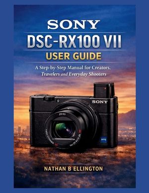 Sony Dsc-Rx100 VII User Guide: A Step-by-Step Manual for Creators, Travelers and Everyday Shooters image number 0