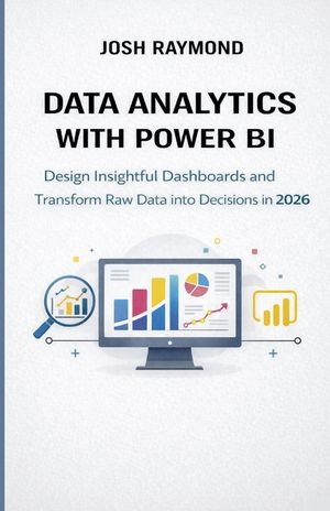 Data Analytics with Power Bi: Design Insightful Dashboards and Transform Raw Data into Decisions in 2026. image number 0
