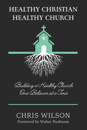 Healthy Christian, Healthy Church: Building a Healthy Church One Believer at a Time image number 0