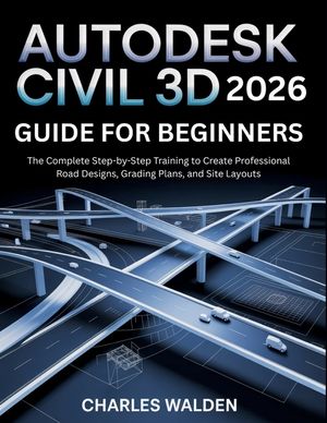 Autodesk Civil 3D 2026 Guide for Beginners: The Complete Step-by-Step Training to Create Professional Road Designs, Grading Plans, and Site Layouts image number 0