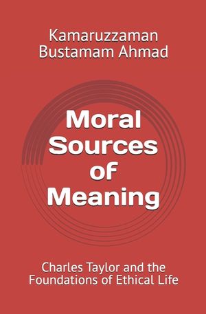 Moral Sources of Meaning: Charles Taylor and the Foundations of Ethical Life image number 0
