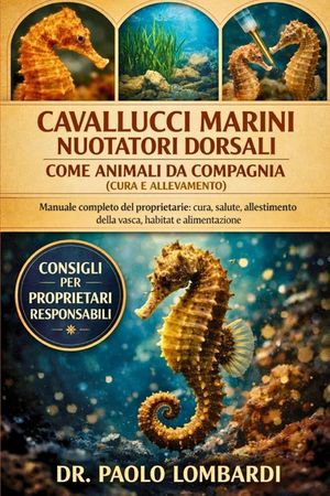 Cavallucci Marini Nuotatori Dorsali come Animali da Compagnia (Cura e Allevamento): Manuale completo del proprietario, cura, salute, allestimento dell image number 0