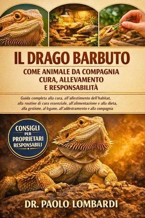 Il Drago Barbuto come Animale da Compagnia - Cura, Allevamento e Responsabilit&agrave;: Guida completa alla cura, all'allestimento dell'habitat, alla routine image number 0