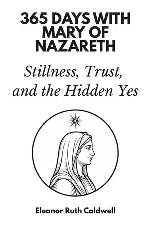 365 Days with Mary of Nazareth: Stillness, Trust, and the Hidden Yes image number 0